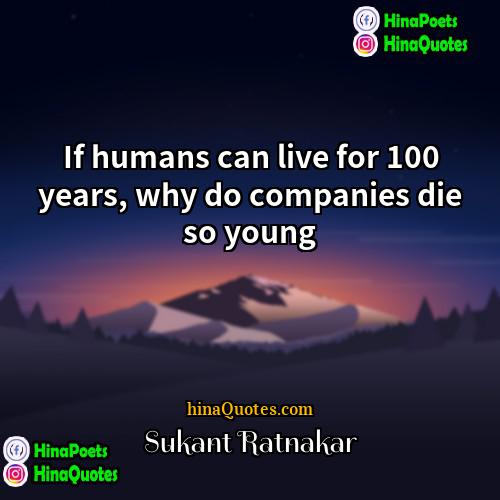 Sukant Ratnakar Quotes | If humans can live for 100 years,